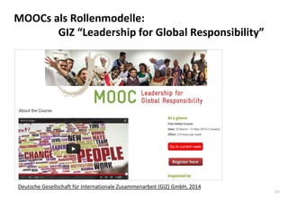 24
MOOCs als Rollenmodelle:
GIZ “Leadership for Global Responsibility”
Deutsche Gesellschaft für Internationale Zusammenar...