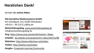 31
Kontakt: Dr. Jochen Robes
HQ Interaktive Mediensysteme GmbH,
Am Schloßpark 123, 65203 Wiesbaden
+49 611 – 99 212-0, jr@...