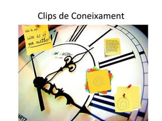 Clips	
  de	
  Coneixament	
  

 