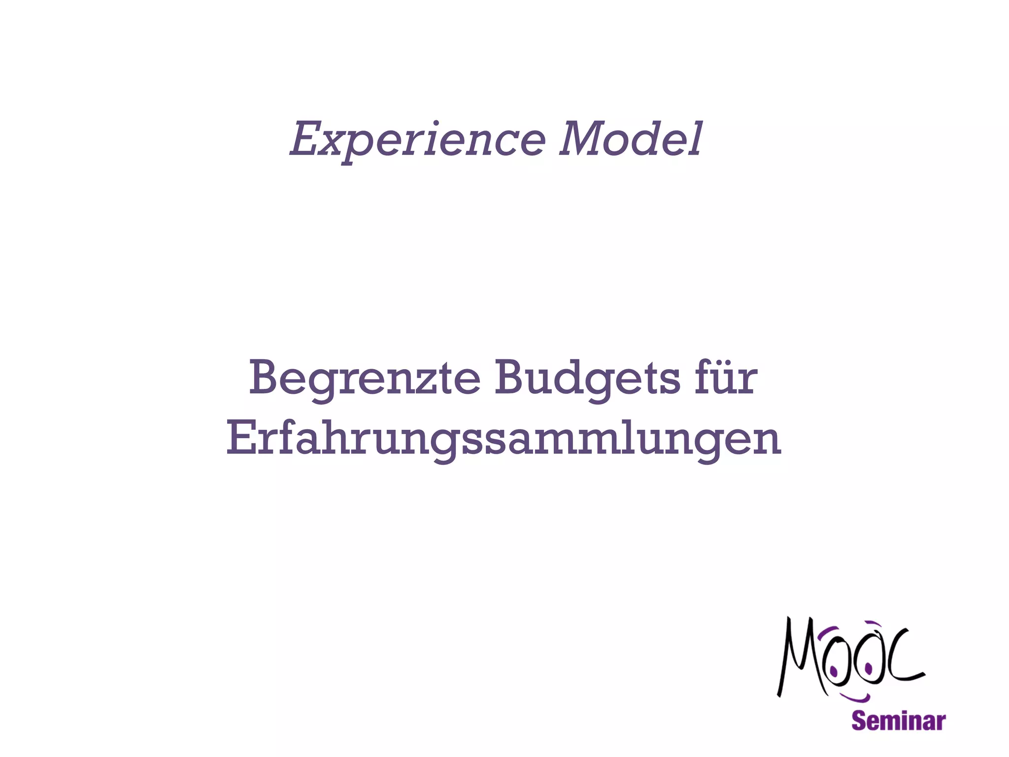 Experience Model

Begrenzte Budgets für
Erfahrungssammlungen

 