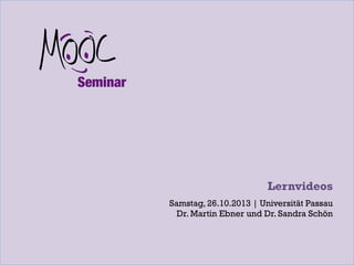 Lernvideos
Samstag, 26.10.2013 | Universität Passau
Dr. Martin Ebner und Dr. Sandra Schön

 