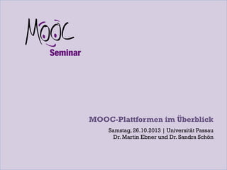 MOOC-Plattformen im Überblick
Samstag, 26.10.2013 | Universität Passau
Dr. Martin Ebner und Dr. Sandra Schön

 