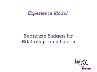 Experience Model

Begrenzte Budgets für
Erfahrungssammlungen

 