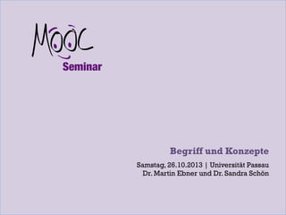 Begriff und Konzepte
Samstag, 26.10.2013 | Universität Passau
Dr. Martin Ebner und Dr. Sandra Schön

 