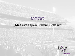 MOOC
„Massive Open Online Course“

 