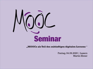 „MOOCs als Teil des zukünftigen digitalen Lernens “
Freitag, 04.09.2020 | Luzern
Martin Ebner
 