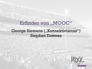 Erfinder von „MOOC“
George Siemens („Konnektivismus“)
Stephen Downes
 
