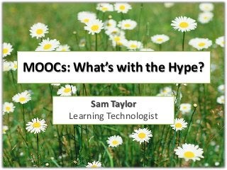 MOOCs: What’s with the Hype?
Sam Taylor
Learning Technologist
 