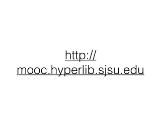 http:// 
mooc.hyperlib.sjsu.edu 
 