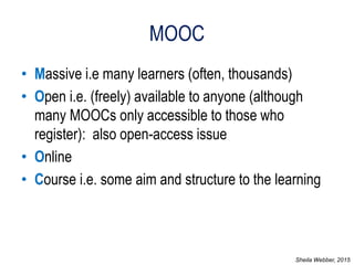 MOOC
• Massive i.e many learners (often, thousands)
• Open i.e. (freely) available to anyone (although
many MOOCs only acc...