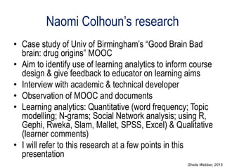 Naomi Colhoun’s research
• Case study of Univ of Birmingham’s “Good Brain Bad
brain: drug origins” MOOC
• Aim to identify ...
