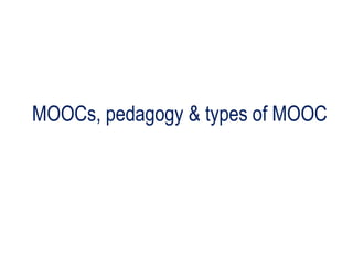 MOOCs, pedagogy & types of MOOC
 