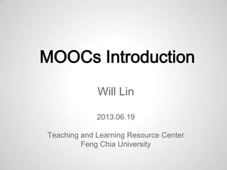 MOOCs Introduction
Will Lin
2013.06.19
Teaching and Learning Resource Center
Feng Chia University
 