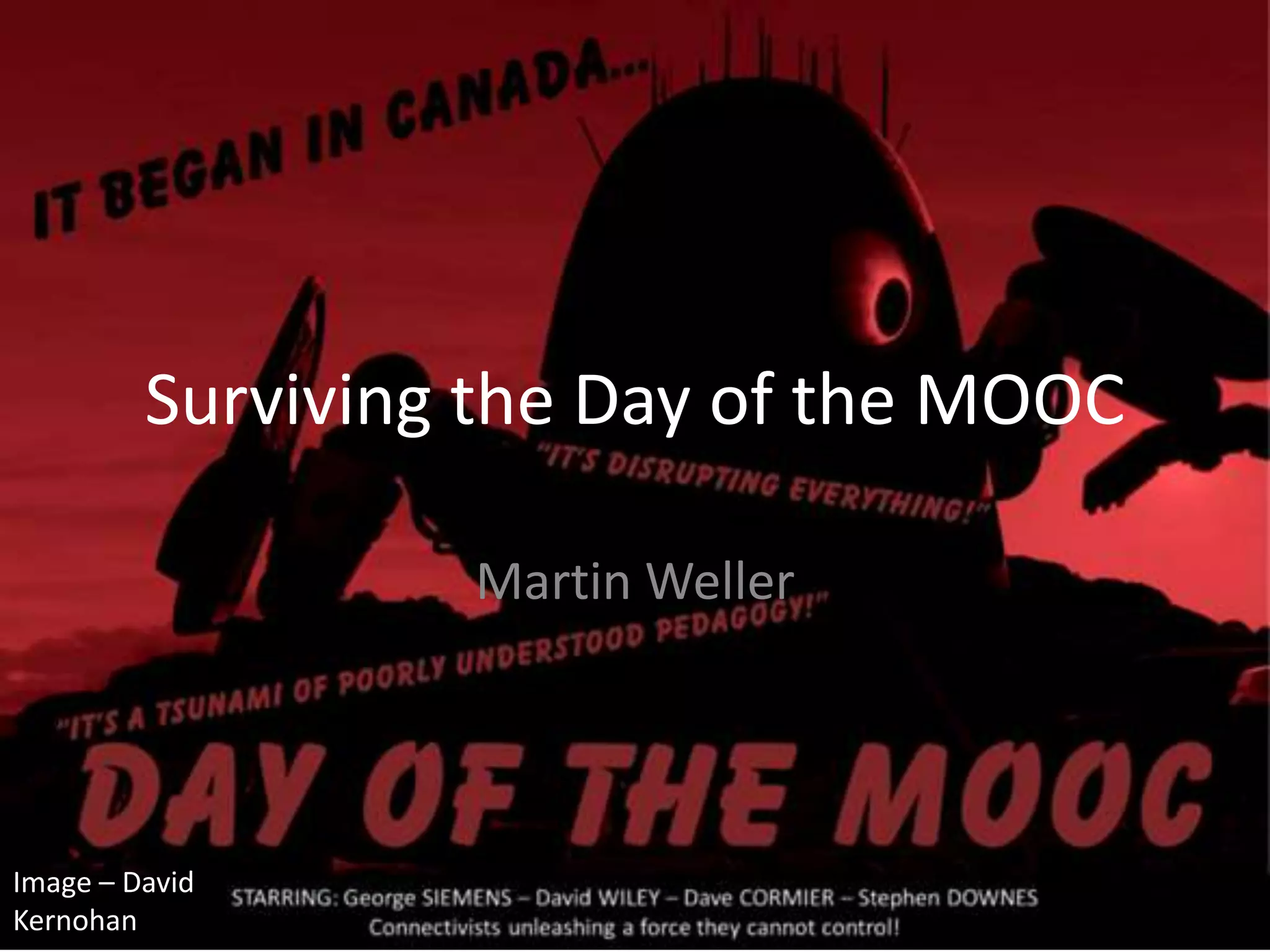 Surviving the Day of the MOOC
Martin Weller
Image – David
Kernohan
 