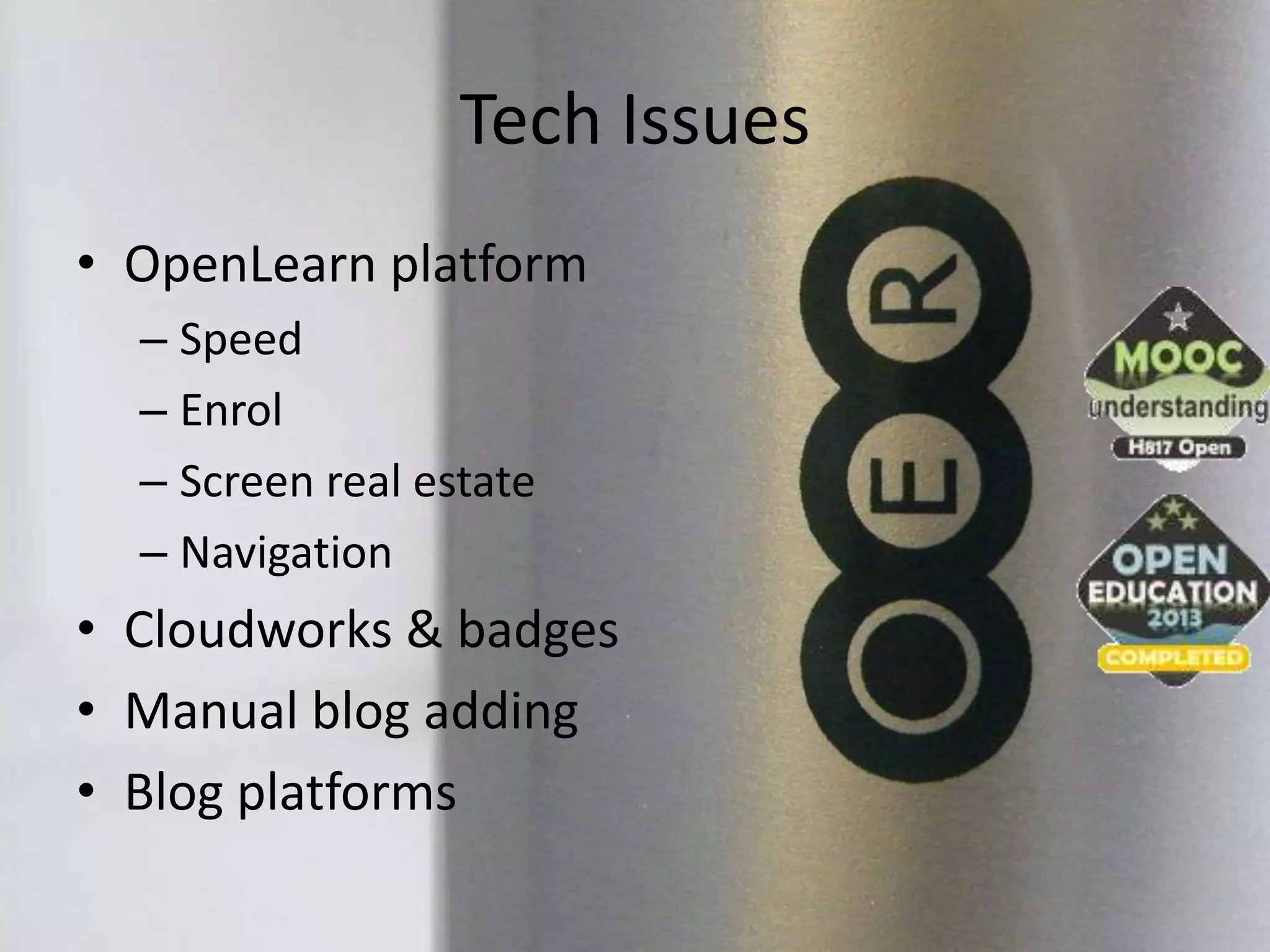 Tech Issues
• OpenLearn platform
– Speed
– Enrol
– Screen real estate
– Navigation
• Cloudworks & badges
• Manual blog adding
• Blog platforms
 