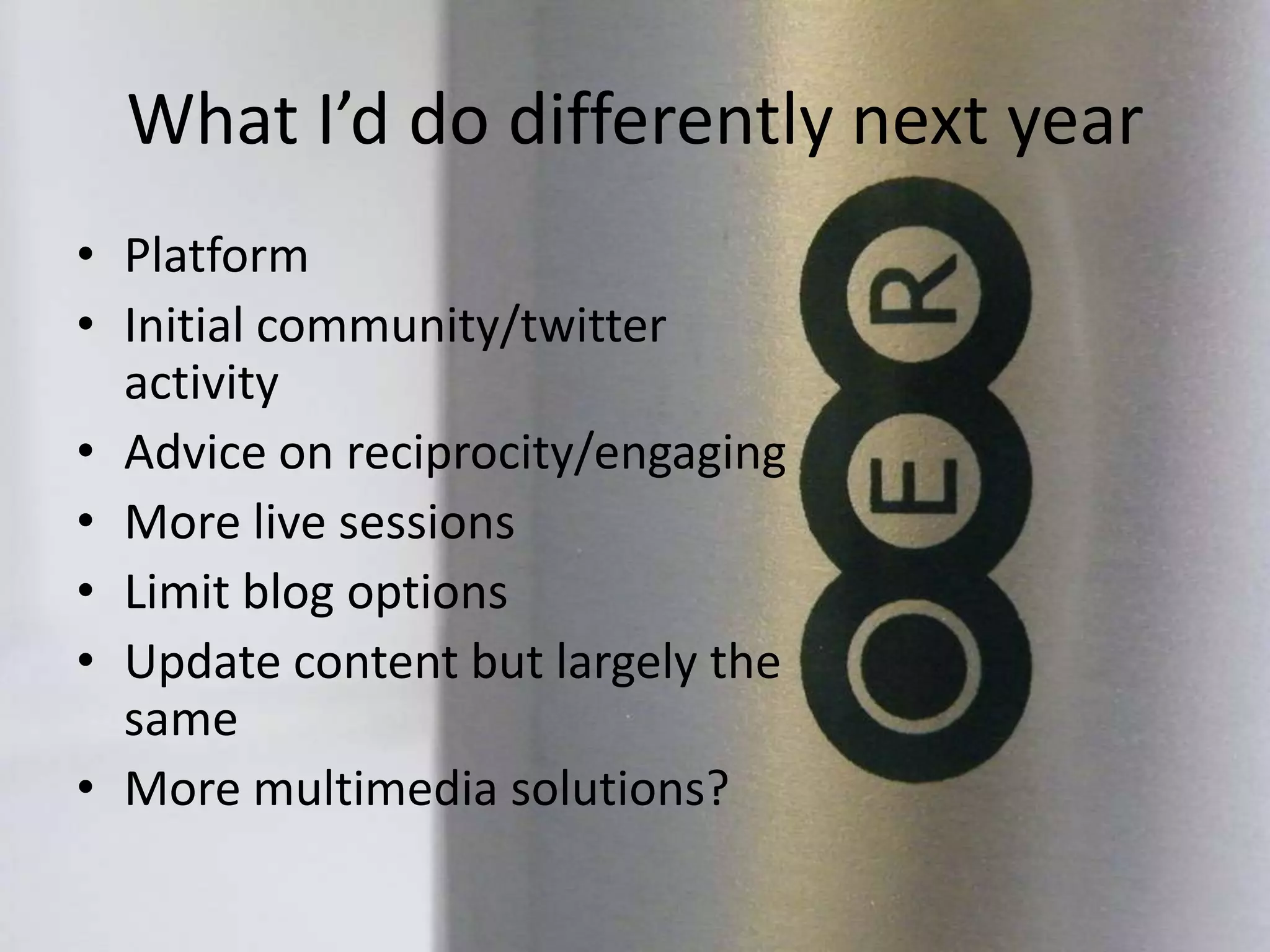 What I’d do differently next year
• Platform
• Initial community/twitter
activity
• Advice on reciprocity/engaging
• More live sessions
• Limit blog options
• Update content but largely the
same
• More multimedia solutions?
 