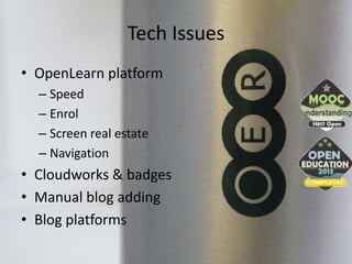 Tech Issues
• OpenLearn platform
– Speed
– Enrol
– Screen real estate
– Navigation
• Cloudworks & badges
• Manual blog adding
• Blog platforms
 