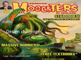 Design challenges
Image - http://moocthulhu.com/
 