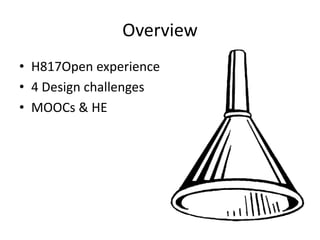Overview
• H817Open experience
• 4 Design challenges
• MOOCs & HE
 