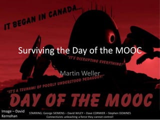 Surviving the Day of the MOOC
Martin Weller
Image – David
Kernohan
 