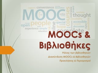 MOOCs &
Βιβλιοθήκες
Ρόλος των βιβλιοθηκών
Διασύνδεση MOOCs & Βιβλιοθηκών
Προκλήσεις & Περιορισμοί
 