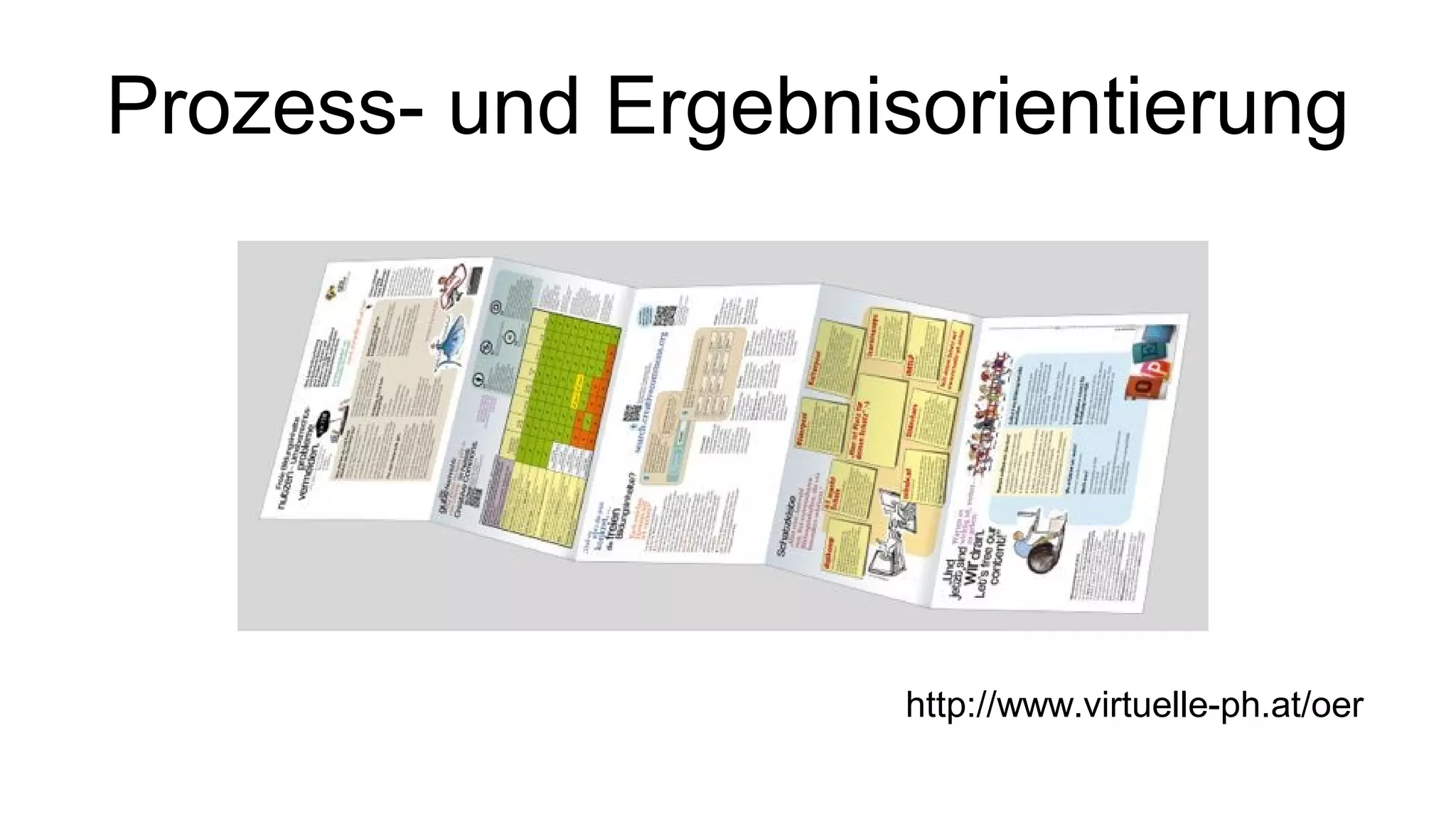 Prozess- und Ergebnisorientierung
http://www.virtuelle-ph.at/oer
 