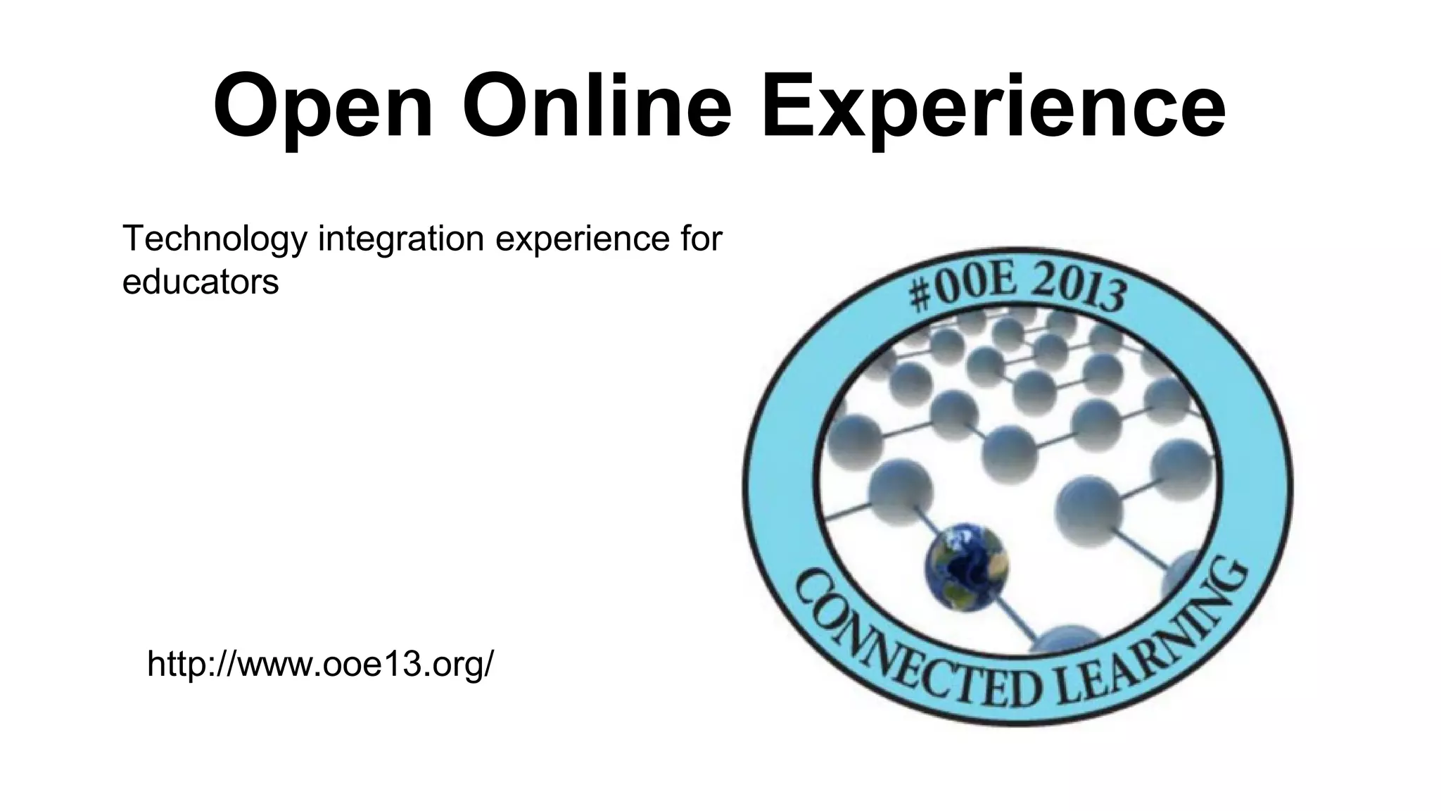 Open Online Experience
Technology integration experience for
educators
http://www.ooe13.org/
 