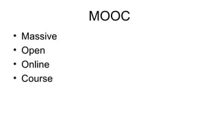 MOOC
• Massive
• Open
• Online
• Course
 