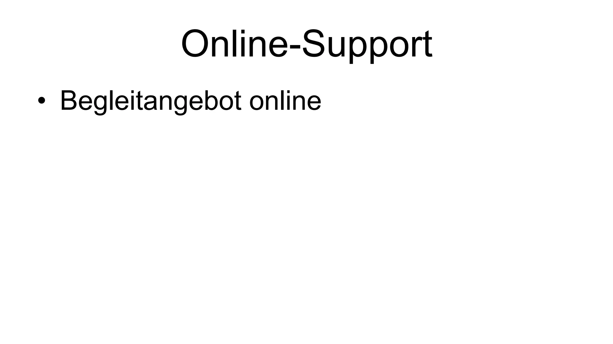 Online-Support 
• Begleitangebot online 
 
