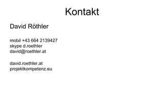 Kontakt 
David Röthler 
mobil +43 664 2139427 
skype d.roethler 
david@roethler.at 
david.roethler.at 
projektkompetenz.eu 
