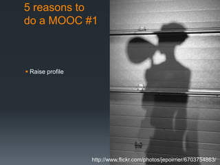 5 reasons to
do a MOOC #1



 Raise profile




                  http://www.flickr.com/photos/jepoirrier/6703754863/
 