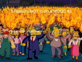 5 reasons NOT to do a MOOC #2



Bad learner experience
 