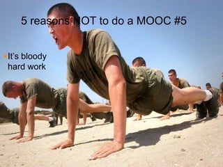 5 reasons NOT to do a MOOC #5


It’s bloody
 hard work
 