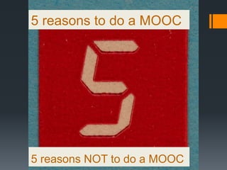 5 reasons to do a MOOC




5 reasons NOT to do a MOOC
 