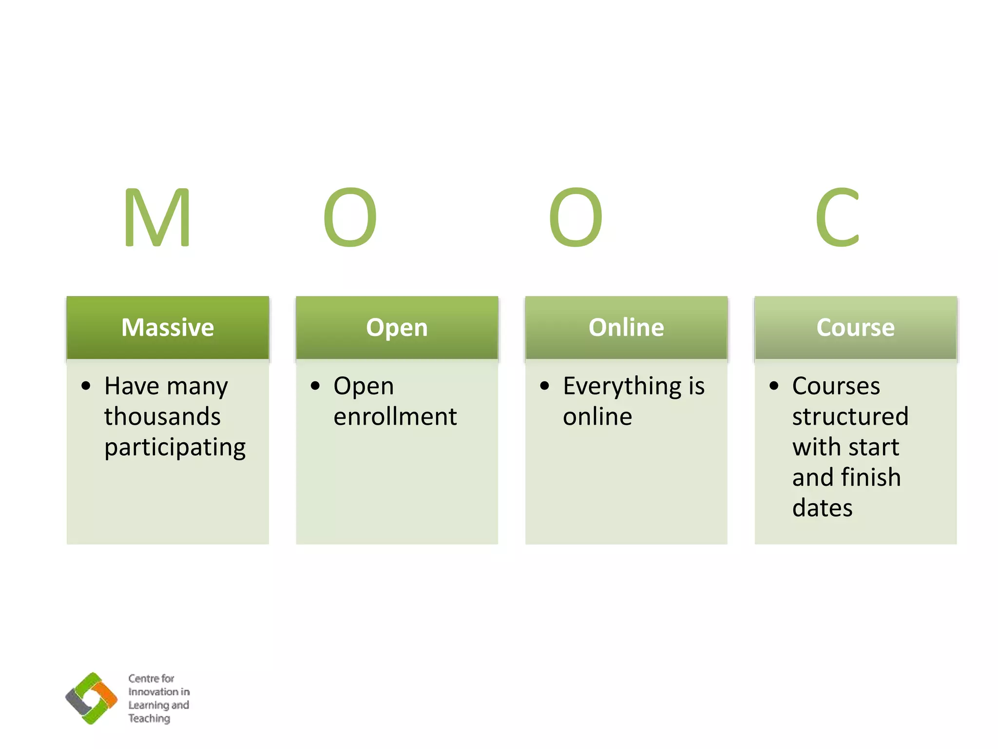 Massive
• Have many
thousands
participating
Open
• Open
enrollment
Online
• Everything is
online
Course
• Courses
structured
with start
and finish
dates
M O O C
 