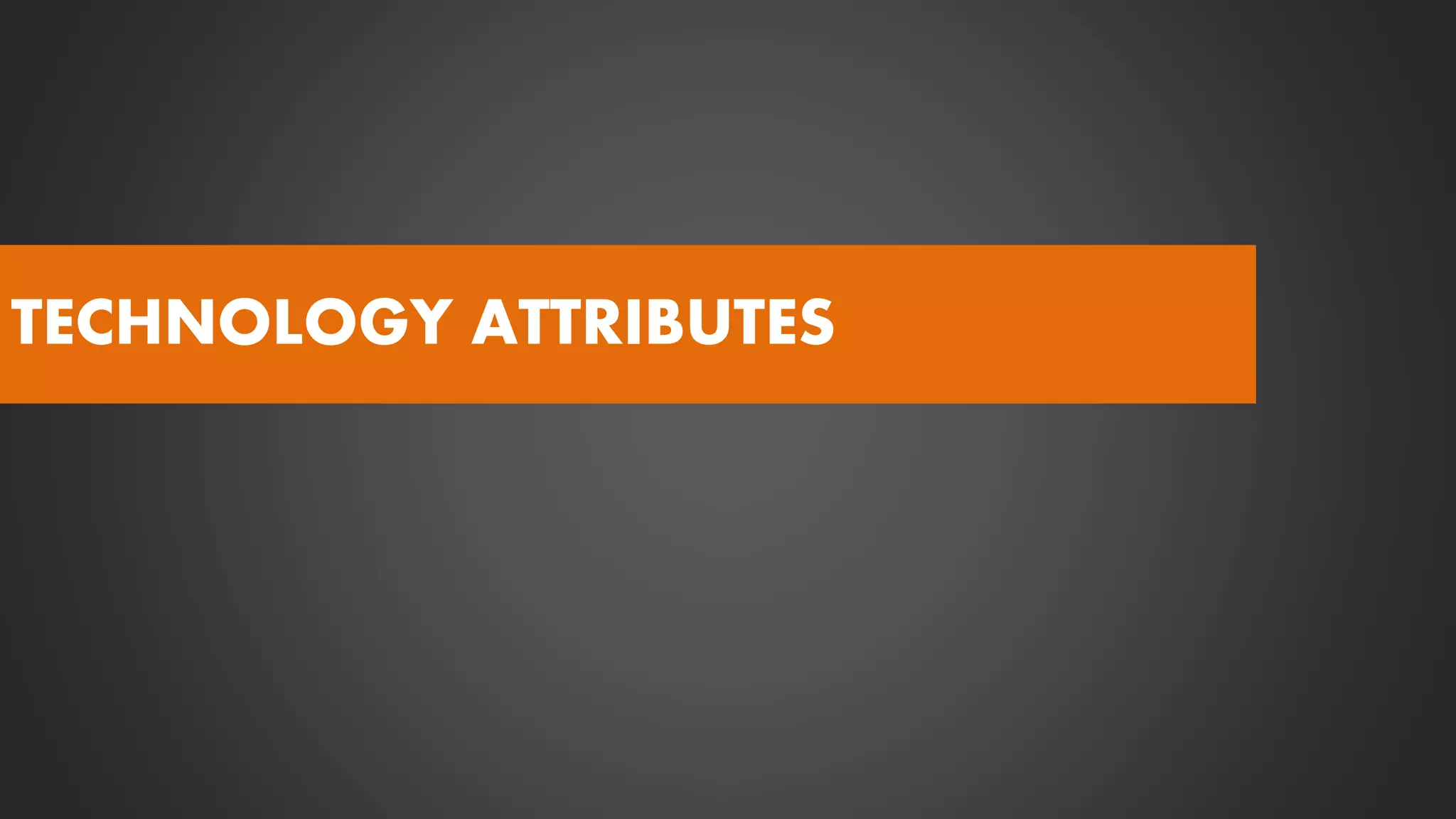 TECHNOLOGY ATTRIBUTES
 