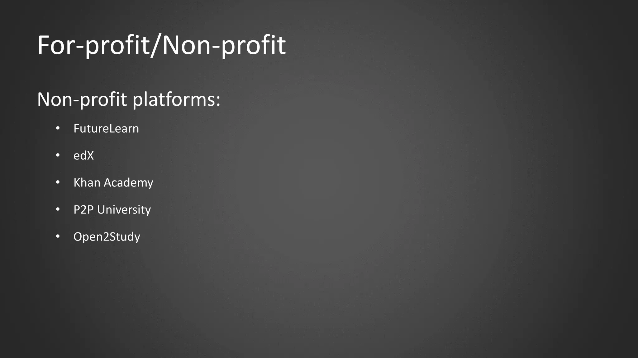 For-profit/Non-profit
Non-profit platforms:
• FutureLearn
• edX
• Khan Academy
• P2P University
• Open2Study
 