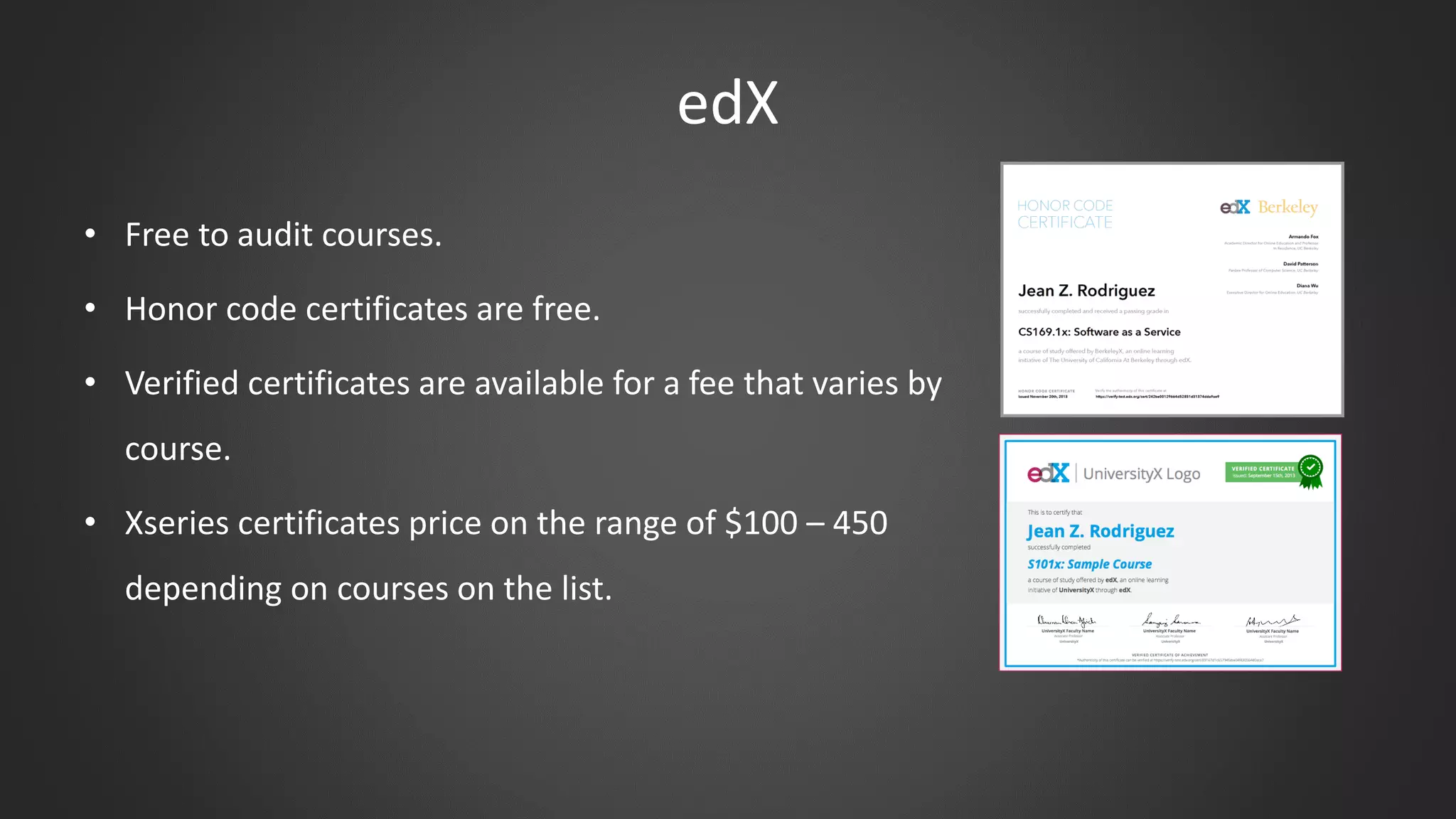 edX
• Free to audit courses.
• Honor code certificates are free.
• Verified certificates are available for a fee that varies by
course.
• Xseries certificates price on the range of $100 – 450
depending on courses on the list.
 