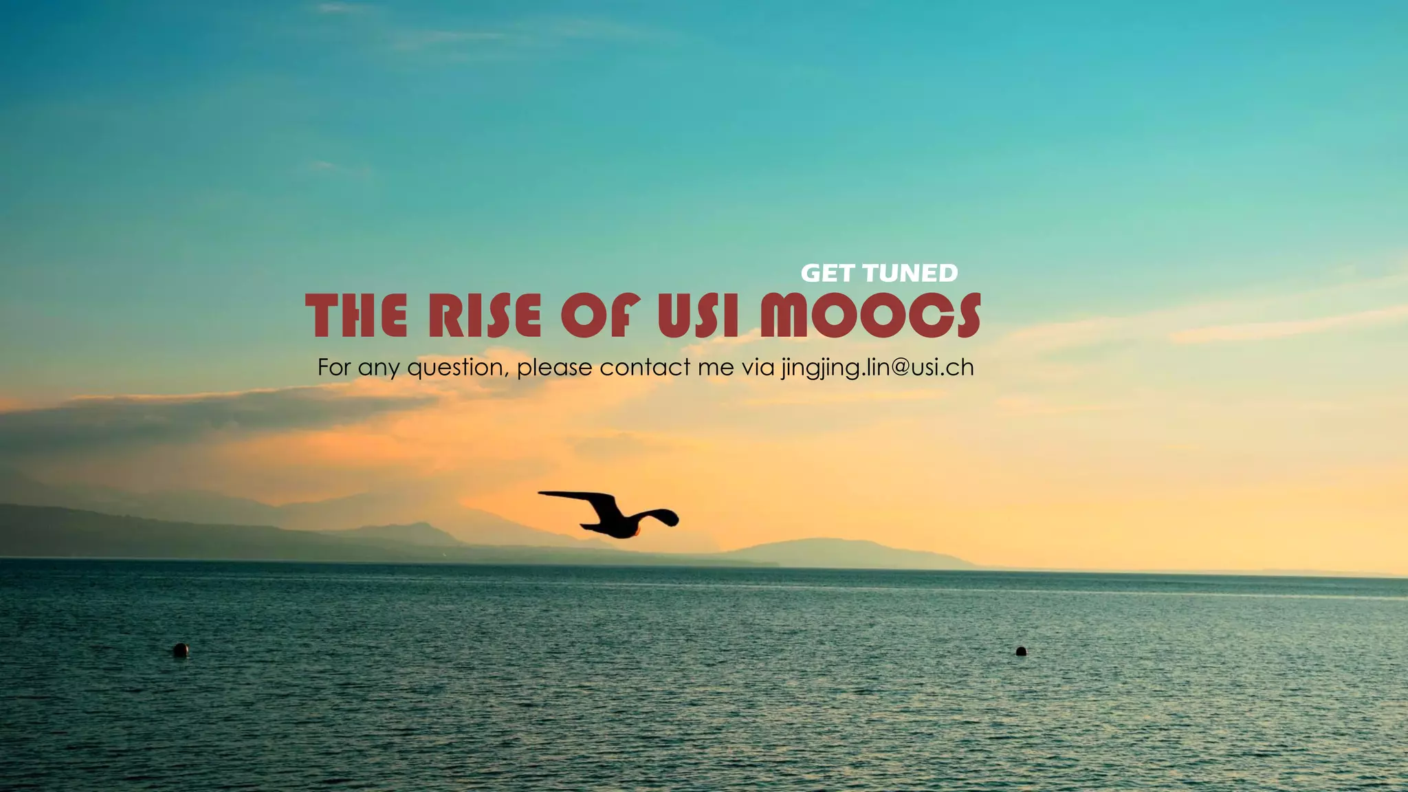 THE RISE OF USI MOOCS
GET TUNED
For any question, please contact me via jingjing.lin@usi.ch
 