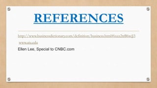 REFERENCES
http://www.businessdictionary.com/definition/business.html#ixzz2trB6wjJ3
www.aiu.edu

Ellen Lee, Special to CNBC.com

 