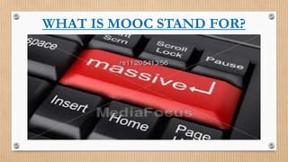 WHAT IS MOOC STAND FOR?

 