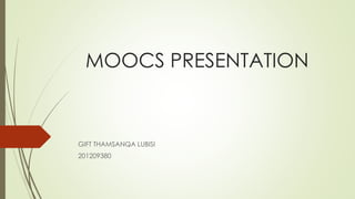 MOOCS PRESENTATION
GIFT THAMSANQA LUBISI
201209380
 