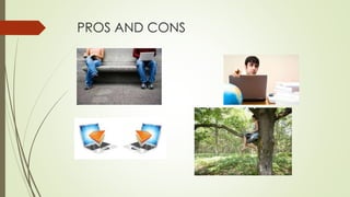PROS AND CONS
 