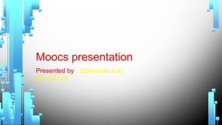Moocs presentation
Presented by : Siphesihle xulu
201134479
 
