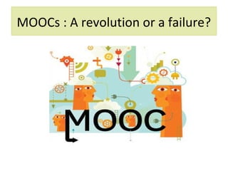 MOOCs : A revolution or a failure?
 