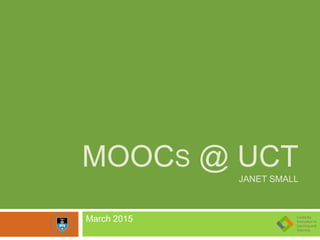MOOCS @ UCT
JANET SMALL
March 2015
 