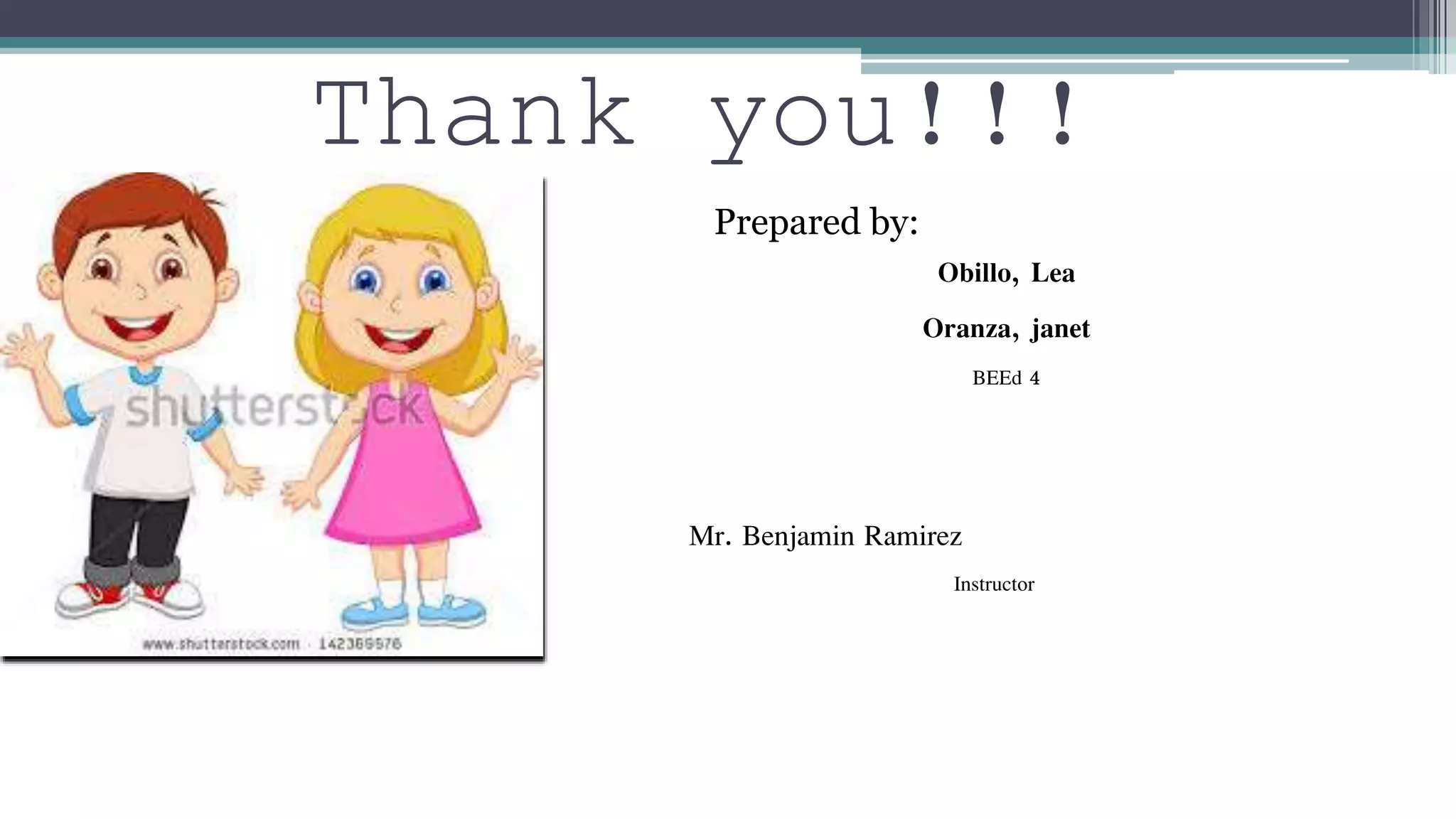 Thank you!!! 
Prepared by: 
Obillo, Lea 
Oranza, janet 
BEEd 4 
Mr. Benjamin Ramirez 
Instructor 
