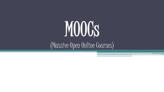 MOOCs 
(Massive Open Online Courses) 
 