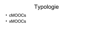 Typologie 
• cMOOCs 
• xMOOCs 
 