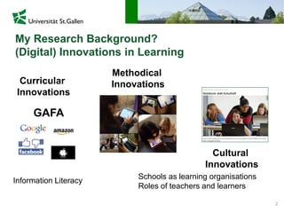 2
My Research Background?
(Digital) Innovations in Learning
GAFA
Curricular
Innovations
Cultural
Innovations
Methodical
Innovations
Information Literacy
Schools as learning organisations
Roles of teachers and learners
 